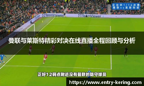 曼联与莱斯特精彩对决在线直播全程回顾与分析