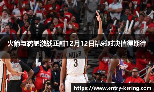 火箭与鹈鹕激战正酣12月12日精彩对决值得期待