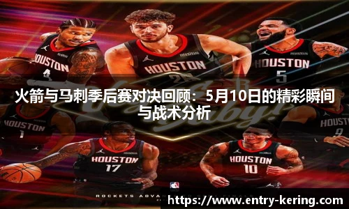 火箭与马刺季后赛对决回顾：5月10日的精彩瞬间与战术分析