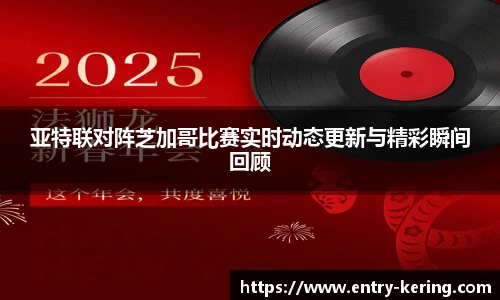 亚特联对阵芝加哥比赛实时动态更新与精彩瞬间回顾