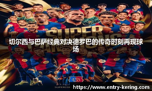 切尔西与巴萨经典对决德罗巴的传奇时刻再现球场