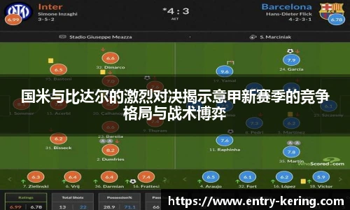 国米与比达尔的激烈对决揭示意甲新赛季的竞争格局与战术博弈