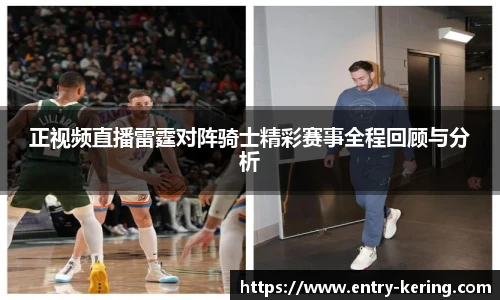 正视频直播雷霆对阵骑士精彩赛事全程回顾与分析
